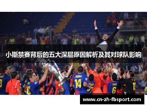 小斯禁赛背后的五大深层原因解析及其对球队影响 小斯禁赛背后的五大深层原因解析及其对球队影响