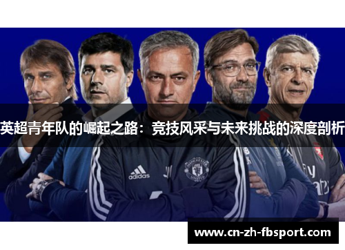 英超青年队的崛起之路：竞技风采与未来挑战的深度剖析