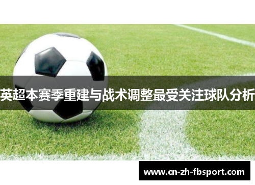 英超本赛季重建与战术调整最受关注球队分析