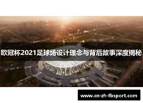 欧冠杯2021足球场设计理念与背后故事深度揭秘