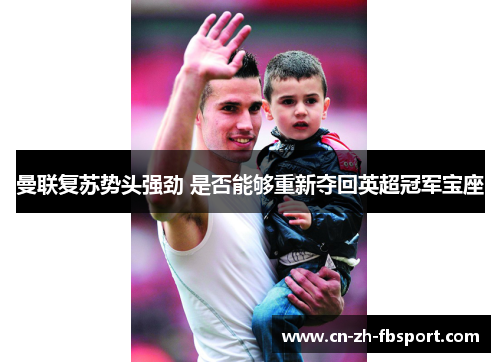 曼联复苏势头强劲 是否能够重新夺回英超冠军宝座