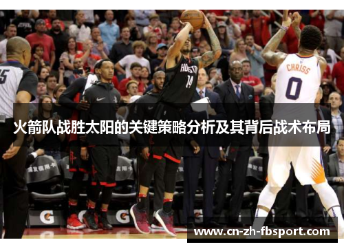 火箭队战胜太阳的关键策略分析及其背后战术布局