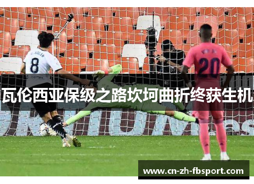 瓦伦西亚保级之路坎坷曲折终获生机